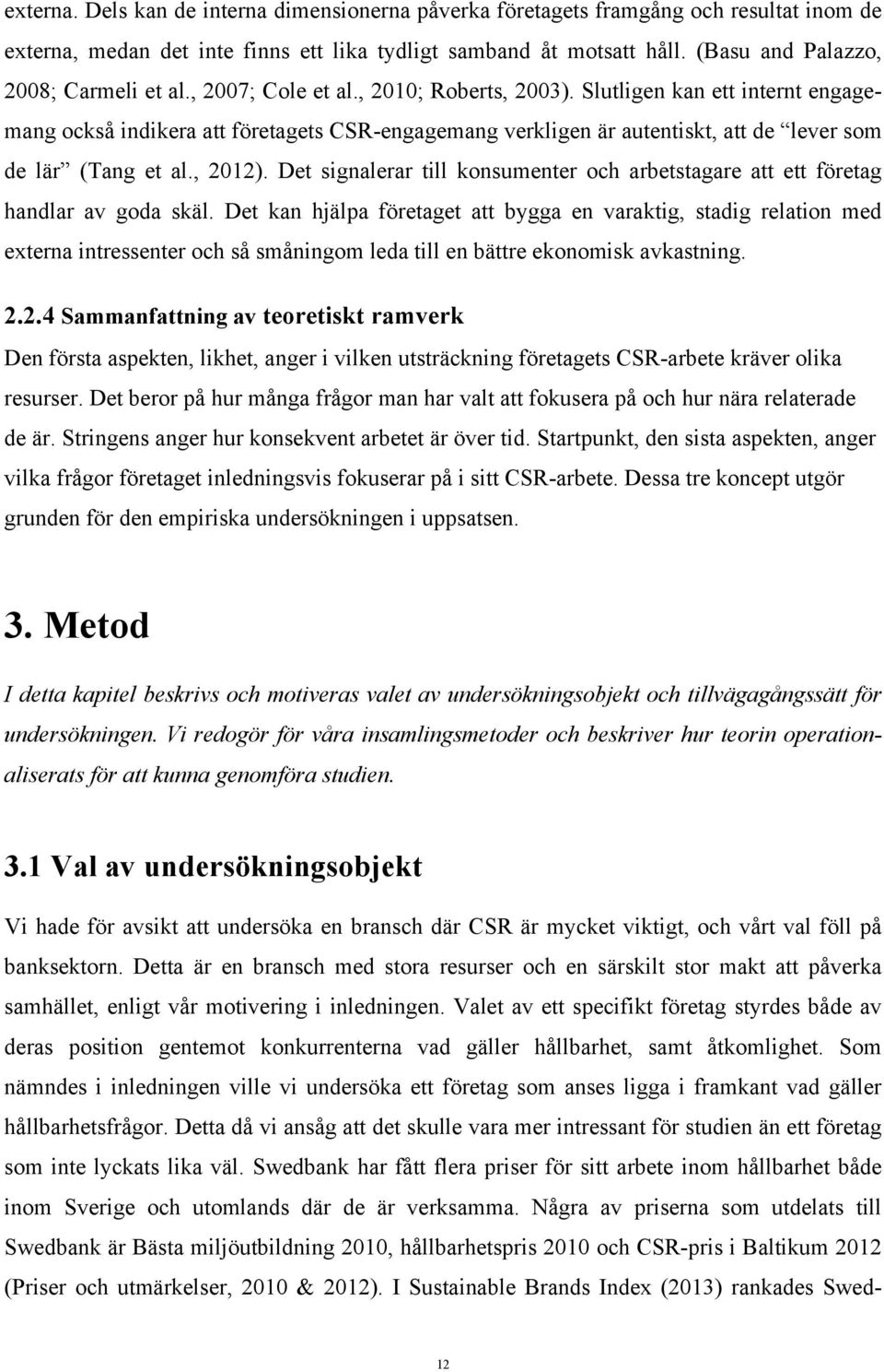 Slutligen kan ett internt engagemang också indikera att företagets CSR-engagemang verkligen är autentiskt, att de lever som de lär (Tang et al., 2012).