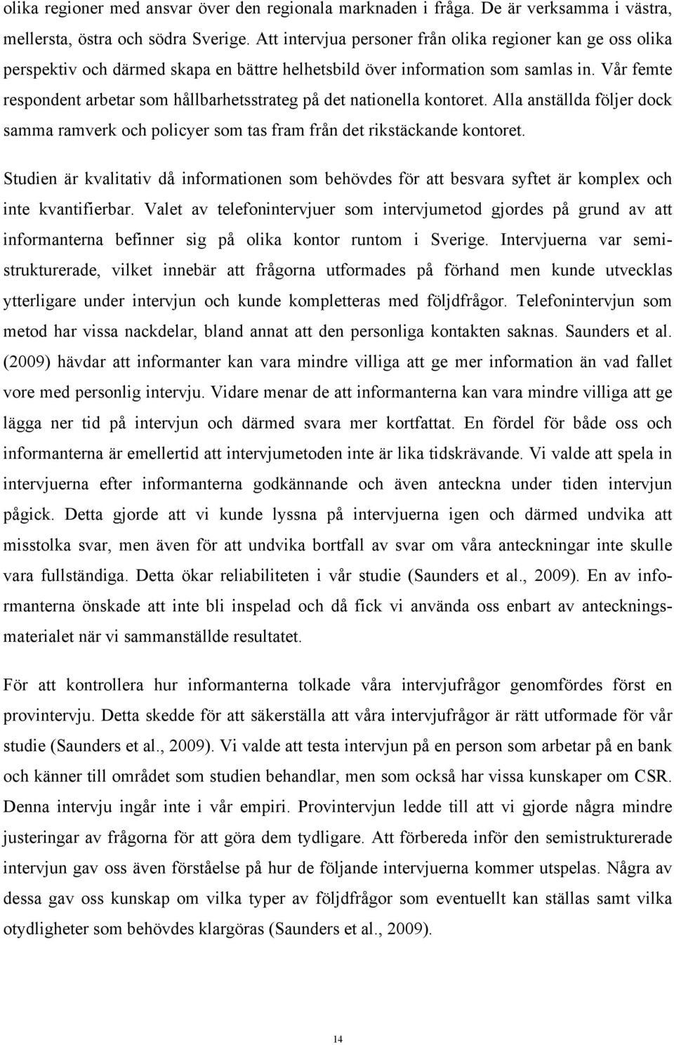 Vår femte respondent arbetar som hållbarhetsstrateg på det nationella kontoret. Alla anställda följer dock samma ramverk och policyer som tas fram från det rikstäckande kontoret.