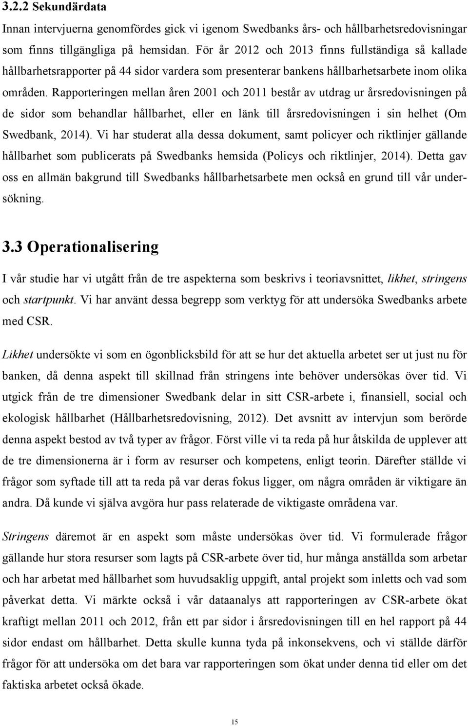 Rapporteringen mellan åren 2001 och 2011 består av utdrag ur årsredovisningen på de sidor som behandlar hållbarhet, eller en länk till årsredovisningen i sin helhet (Om Swedbank, 2014).