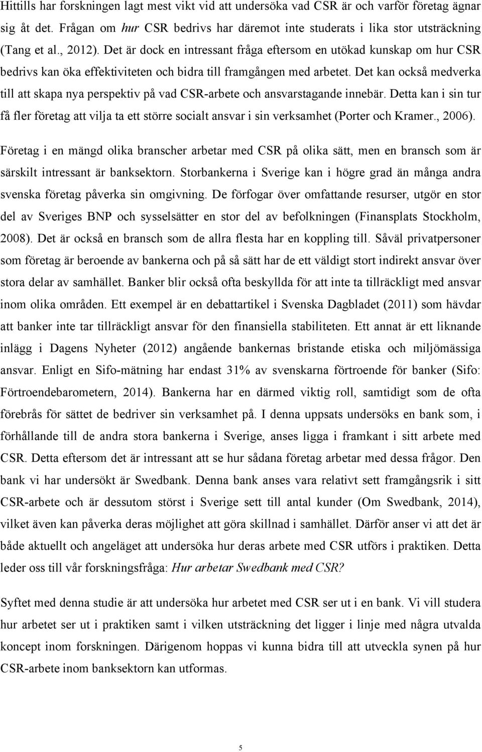 Det kan också medverka till att skapa nya perspektiv på vad CSR-arbete och ansvarstagande innebär.