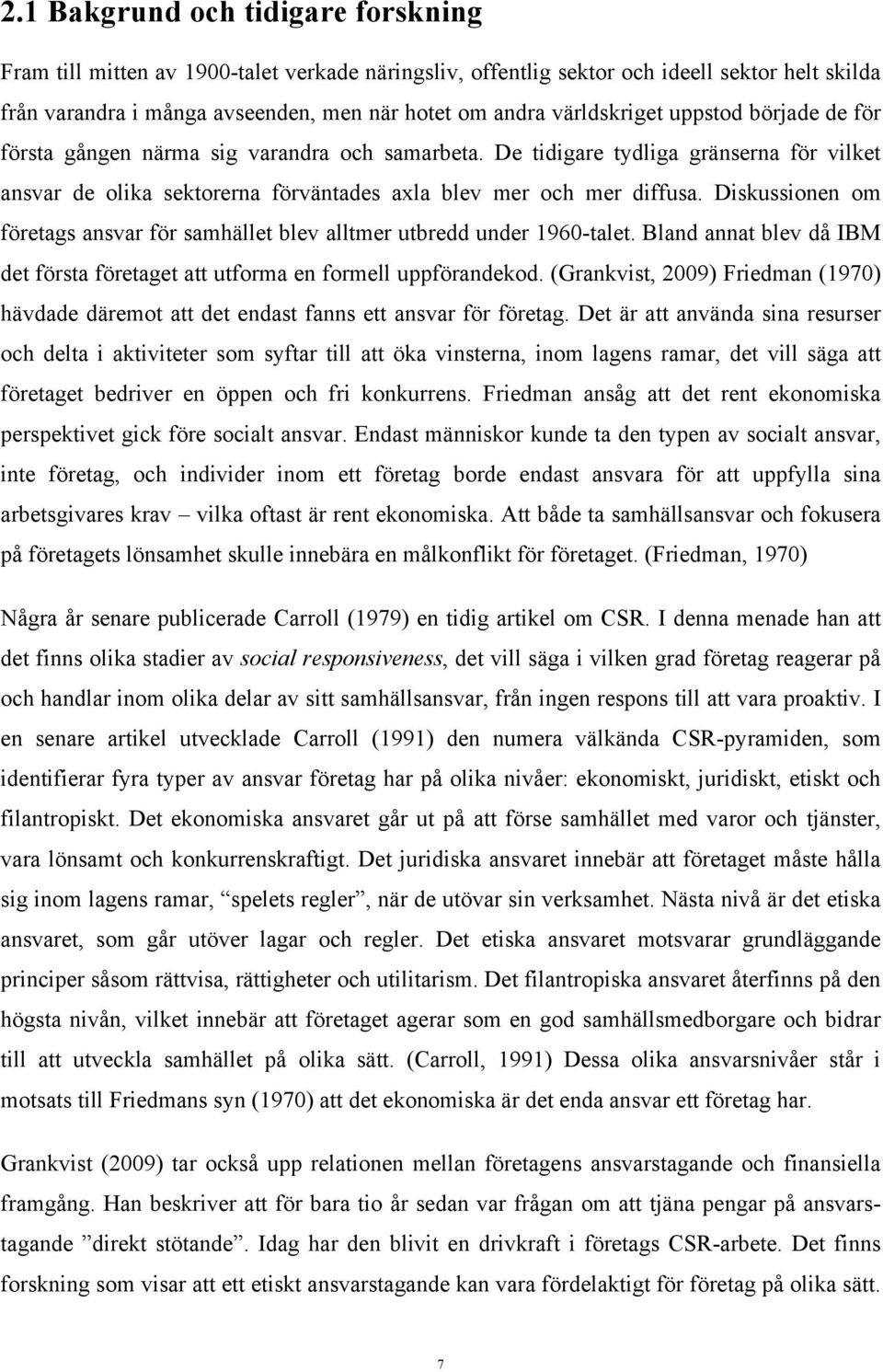 Diskussionen om företags ansvar för samhället blev alltmer utbredd under 1960-talet. Bland annat blev då IBM det första företaget att utforma en formell uppförandekod.