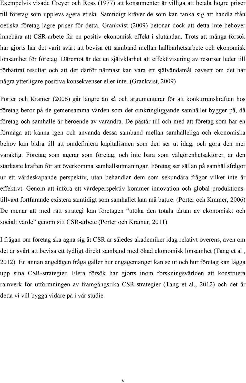 Grankvist (2009) betonar dock att detta inte behöver innebära att CSR-arbete får en positiv ekonomisk effekt i slutändan.