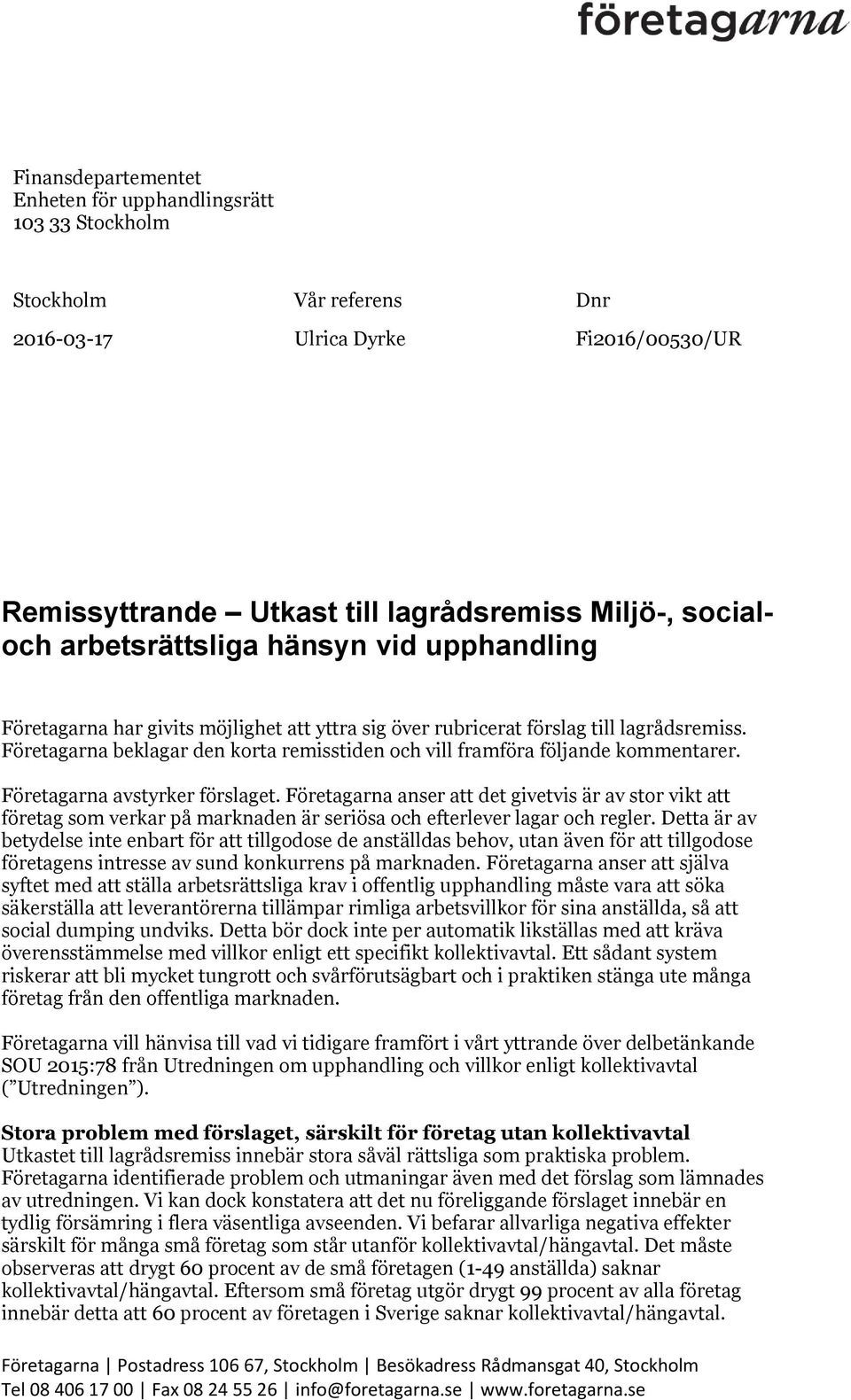 Företagarna beklagar den korta remisstiden och vill framföra följande kommentarer. Företagarna avstyrker förslaget.