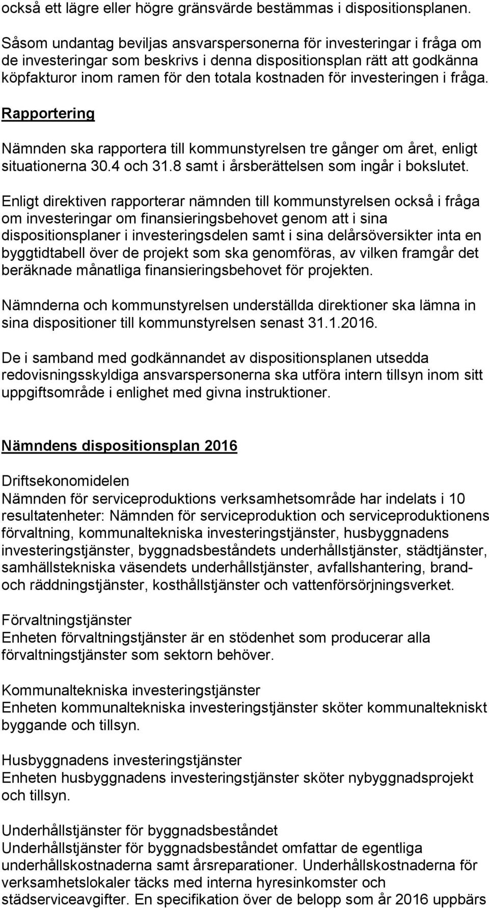 investeringen i fråga. Rapportering Nämnden ska rapportera till kommunstyrelsen tre gånger om året, enligt situationerna 30.4 och 31.8 samt i årsberättelsen som ingår i bokslutet.