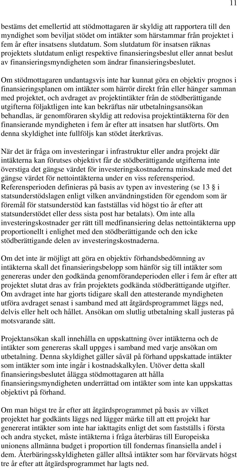 Om stödmottagaren undantagsvis inte har kunnat göra en objektiv prognos i finansieringsplanen om intäkter som härrör direkt från eller hänger samman med projektet, och avdraget av projektintäkter