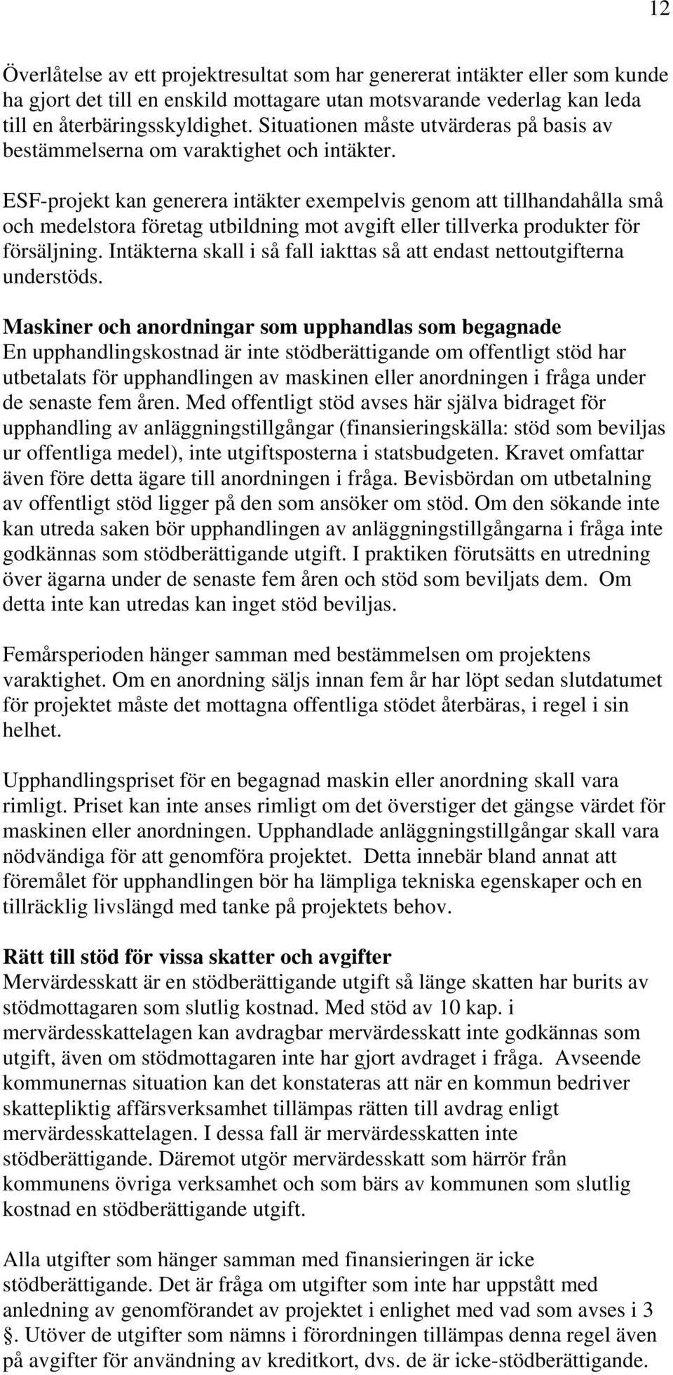 ESF-projekt kan generera intäkter exempelvis genom att tillhandahålla små och medelstora företag utbildning mot avgift eller tillverka produkter för försäljning.