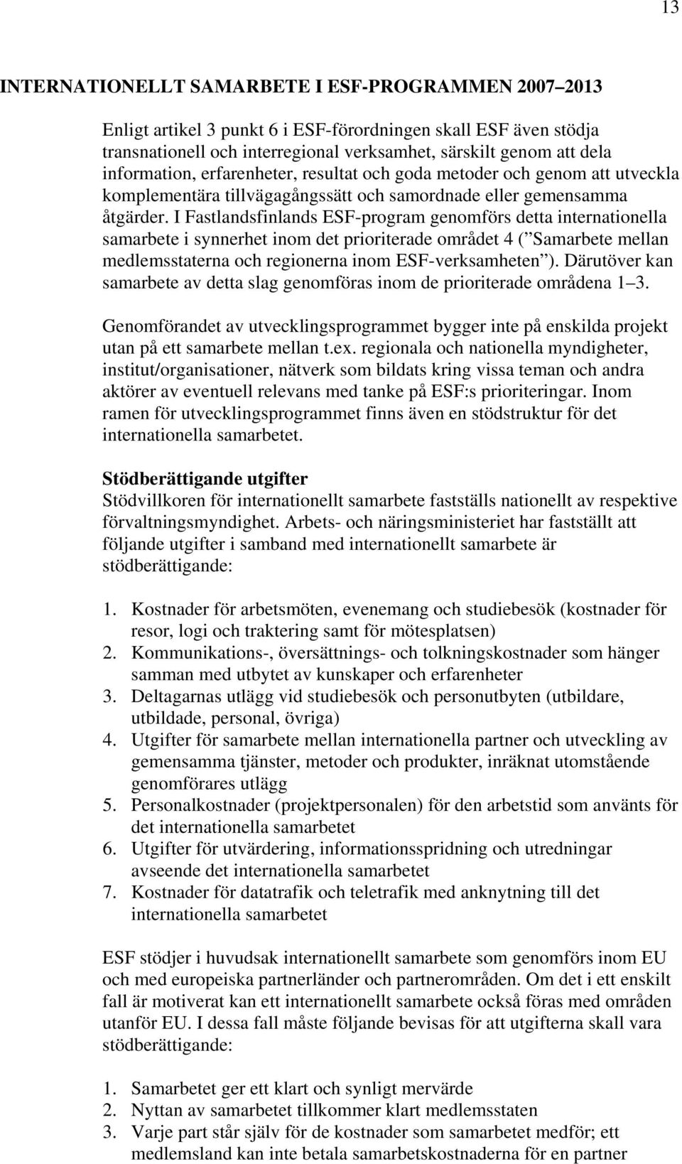 I Fastlandsfinlands ESF-program genomförs detta internationella samarbete i synnerhet inom det prioriterade området 4 ( Samarbete mellan medlemsstaterna och regionerna inom ESF-verksamheten ).