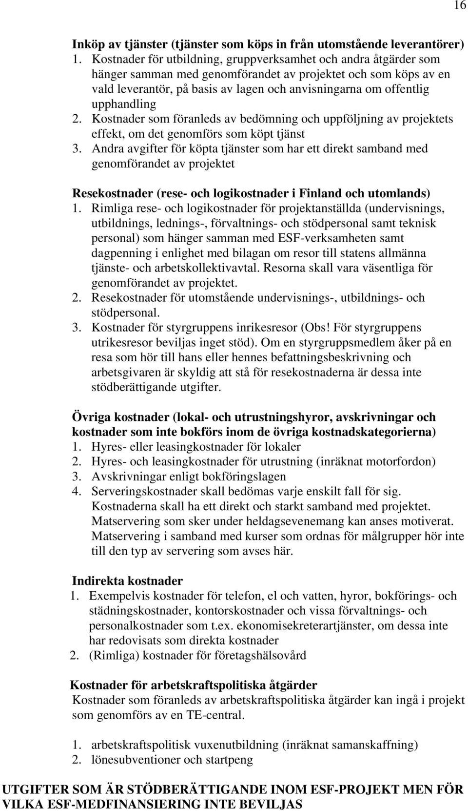 upphandling 2. Kostnader som föranleds av bedömning och uppföljning av projektets effekt, om det genomförs som köpt tjänst 3.