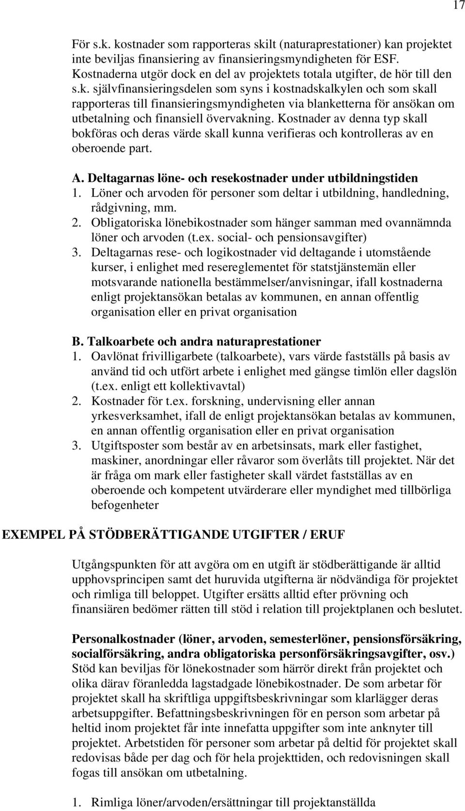 en del av projektets totala utgifter, de hör till den s.k. självfinansieringsdelen som syns i kostnadskalkylen och som skall rapporteras till finansieringsmyndigheten via blanketterna för ansökan om utbetalning och finansiell övervakning.