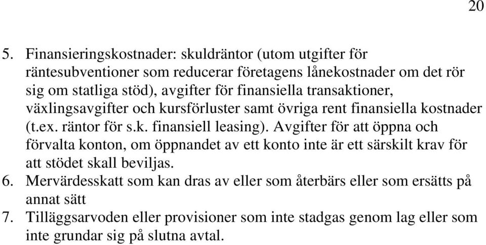 Avgifter för att öppna och förvalta konton, om öppnandet av ett konto inte är ett särskilt krav för att stödet skall beviljas. 6.