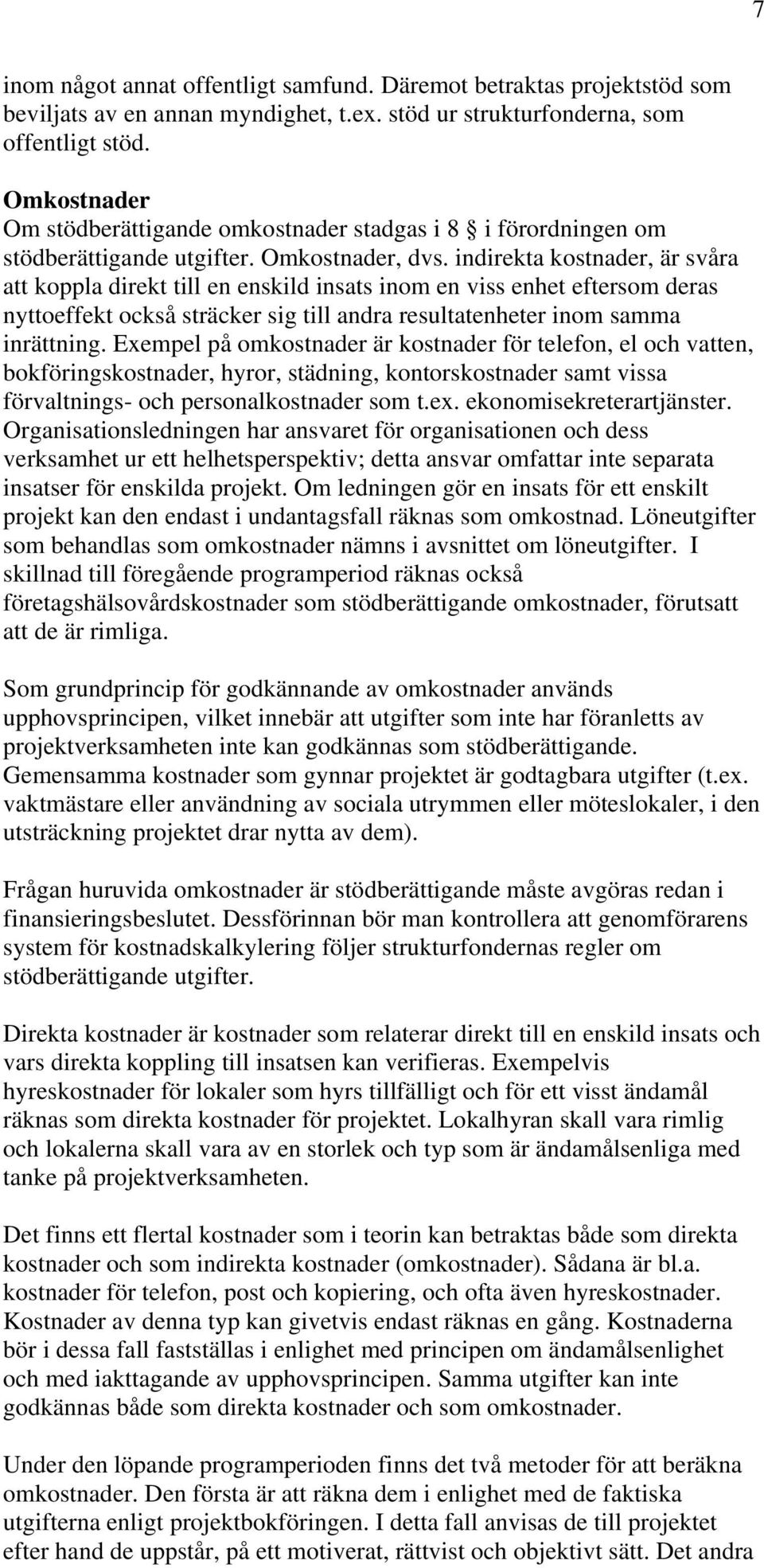 indirekta kostnader, är svåra att koppla direkt till en enskild insats inom en viss enhet eftersom deras nyttoeffekt också sträcker sig till andra resultatenheter inom samma inrättning.