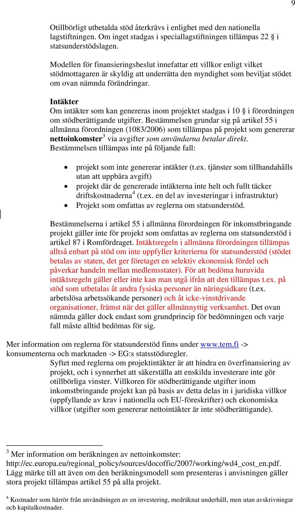 Intäkter Om intäkter som kan genereras inom projektet stadgas i 10 i förordningen om stödberättigande utgifter.