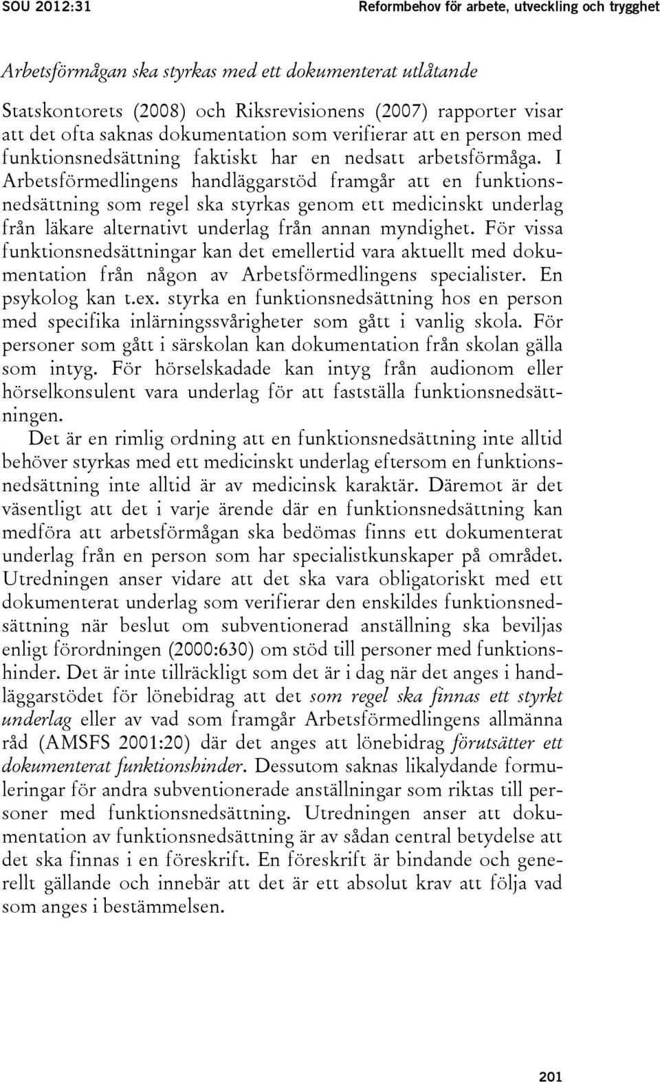 I Arbetsförmedlingens handläggarstöd framgår att en funktionsnedsättning som regel ska styrkas genom ett medicinskt underlag från läkare alternativt underlag från annan myndighet.