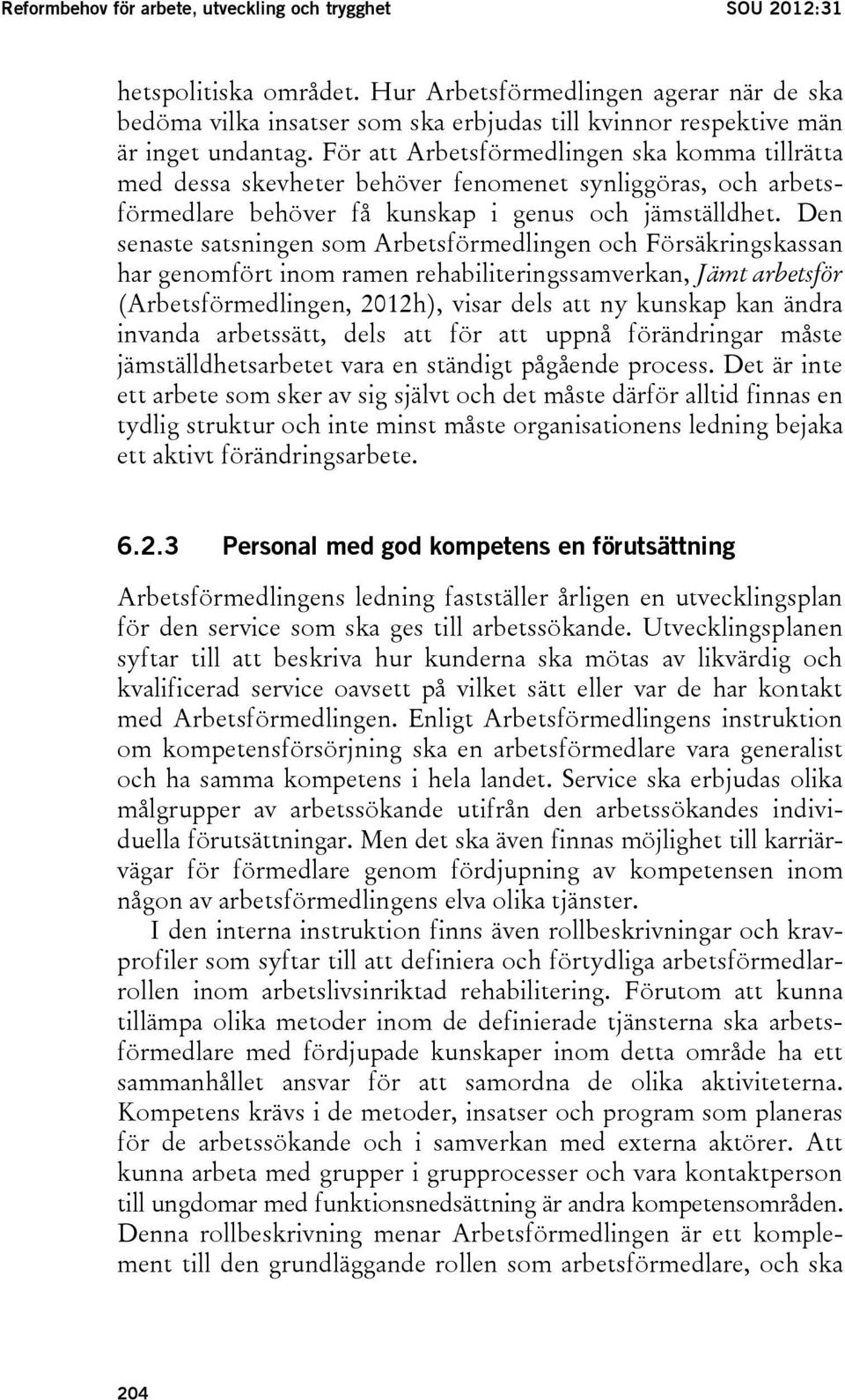 För att Arbetsförmedlingen ska komma tillrätta med dessa skevheter behöver fenomenet synliggöras, och arbetsförmedlare behöver få kunskap i genus och jämställdhet.