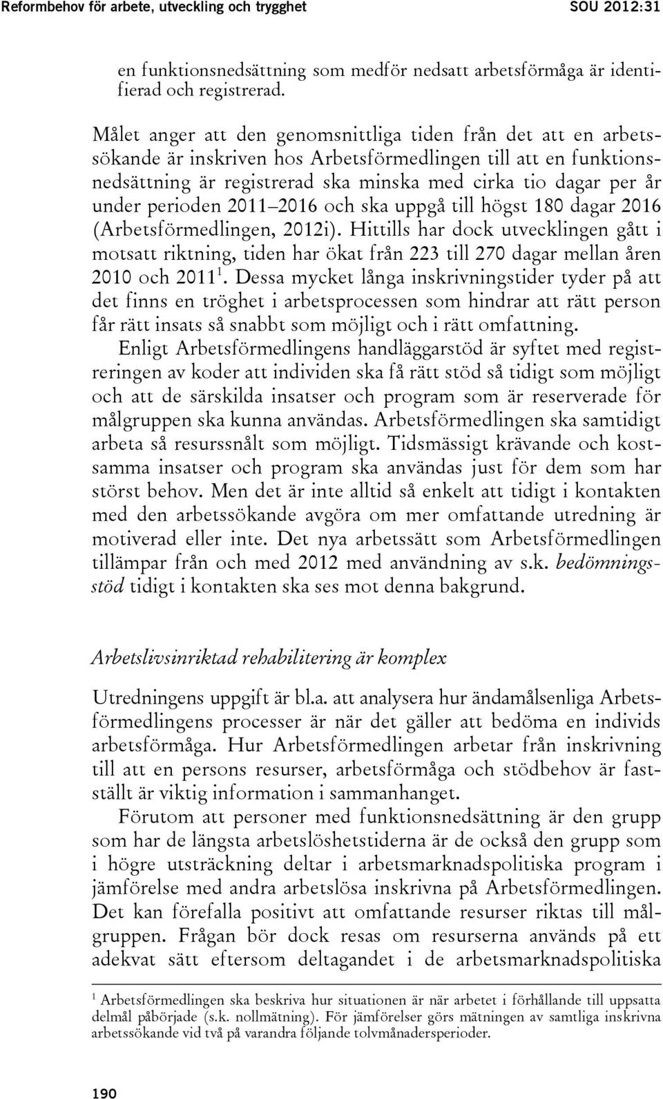 perioden 2011 2016 och ska uppgå till högst 180 dagar 2016 (Arbetsförmedlingen, 2012i).