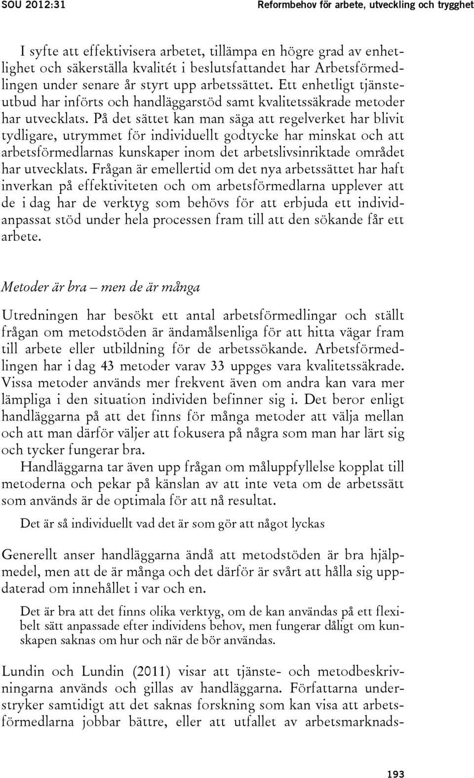 På det sättet kan man säga att regelverket har blivit tydligare, utrymmet för individuellt godtycke har minskat och att arbetsförmedlarnas kunskaper inom det arbetslivsinriktade området har