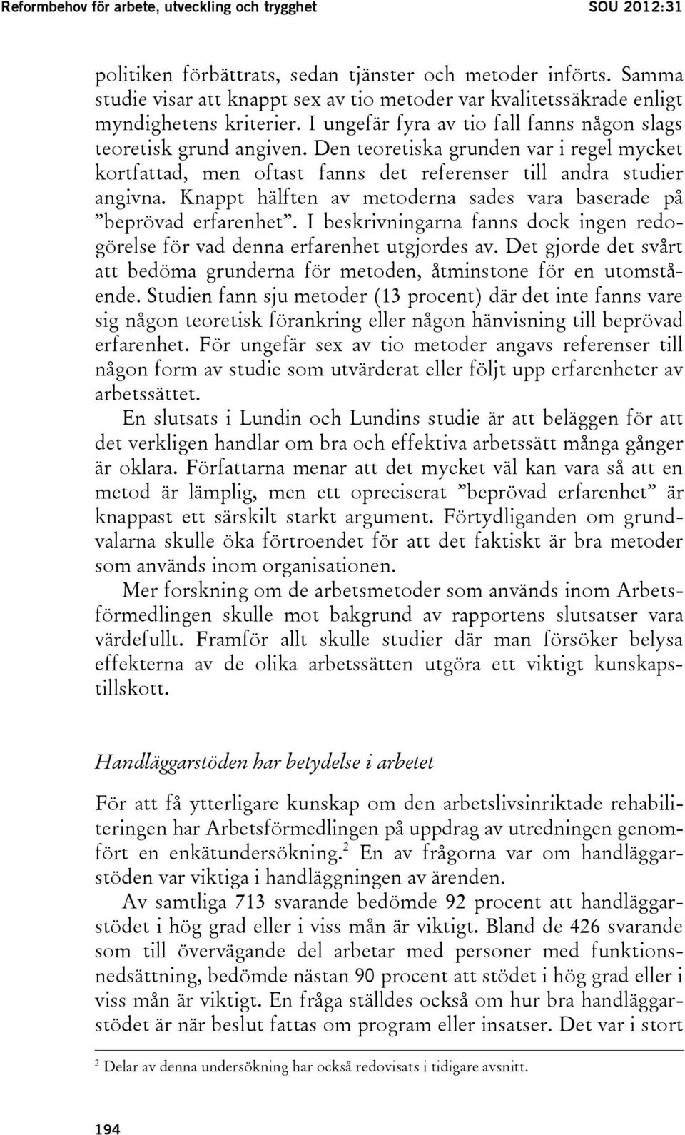 Den teoretiska grunden var i regel mycket kortfattad, men oftast fanns det referenser till andra studier angivna. Knappt hälften av metoderna sades vara baserade på beprövad erfarenhet.