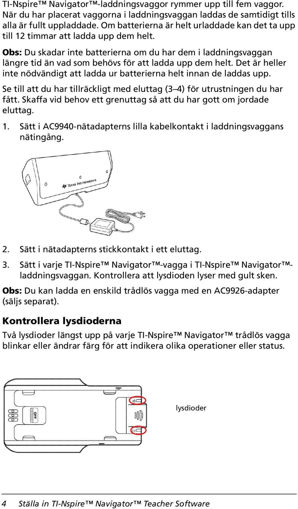 Obs: Du skadar inte batterierna om du har dem i laddningsvaggan längre tid än vad som behövs för att ladda upp dem helt.