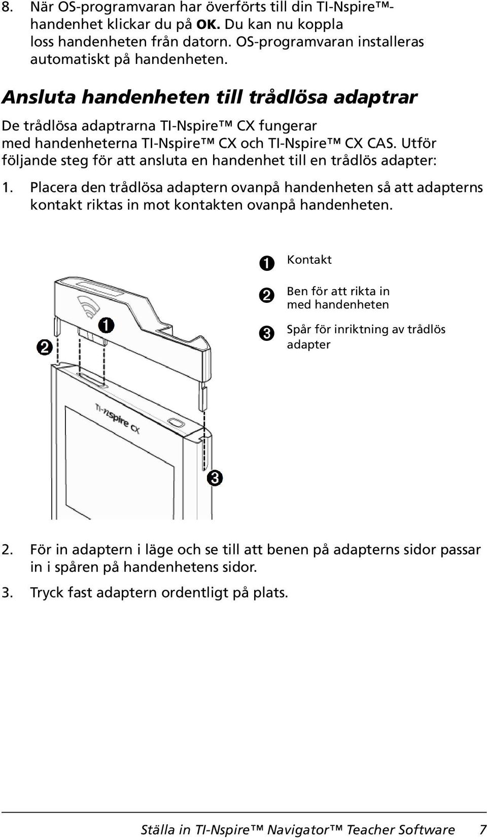 Utför följande steg för att ansluta en handenhet till en trådlös adapter: 1. Placera den trådlösa adaptern ovanpå handenheten så att adapterns kontakt riktas in mot kontakten ovanpå handenheten.