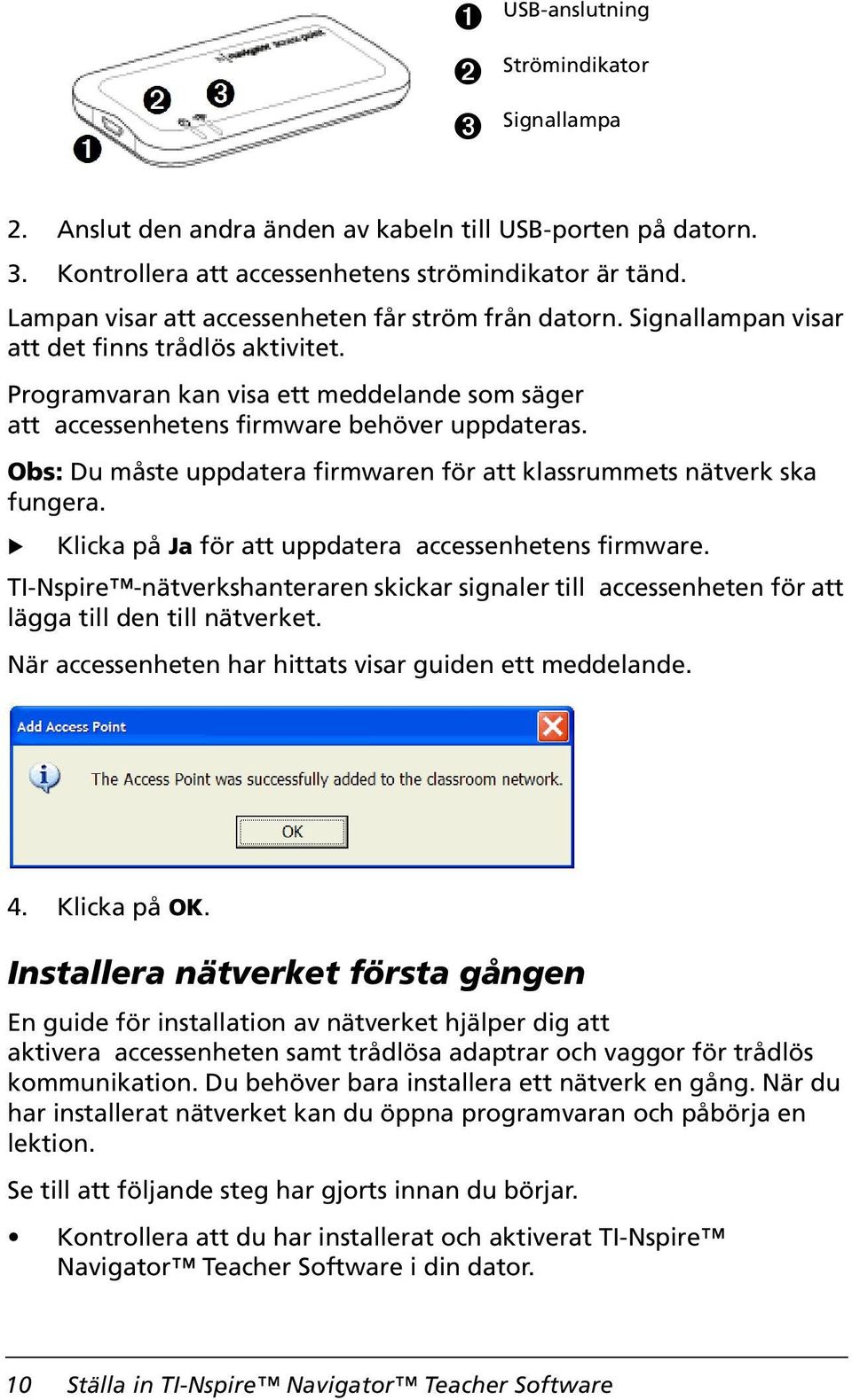 Obs: Du måste uppdatera firmwaren för att klassrummets nätverk ska fungera. 8 Klicka på Ja för att uppdatera accessenhetens firmware.