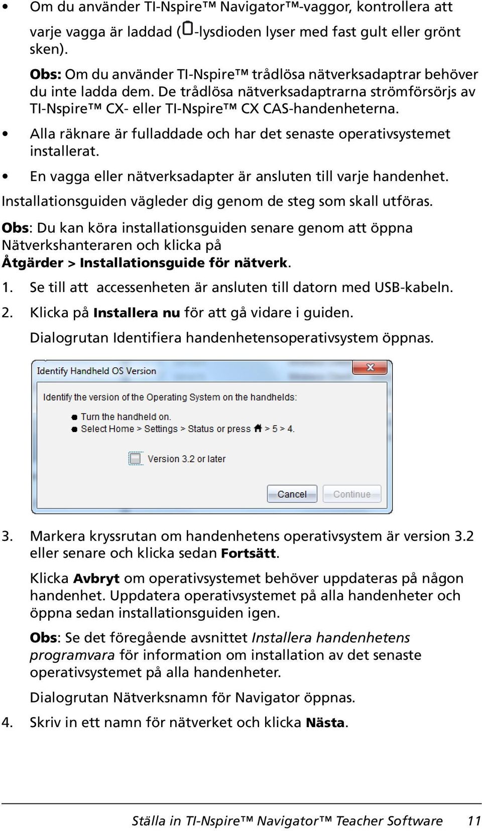 Alla räknare är fulladdade och har det senaste operativsystemet installerat. En vagga eller nätverksadapter är ansluten till varje handenhet.