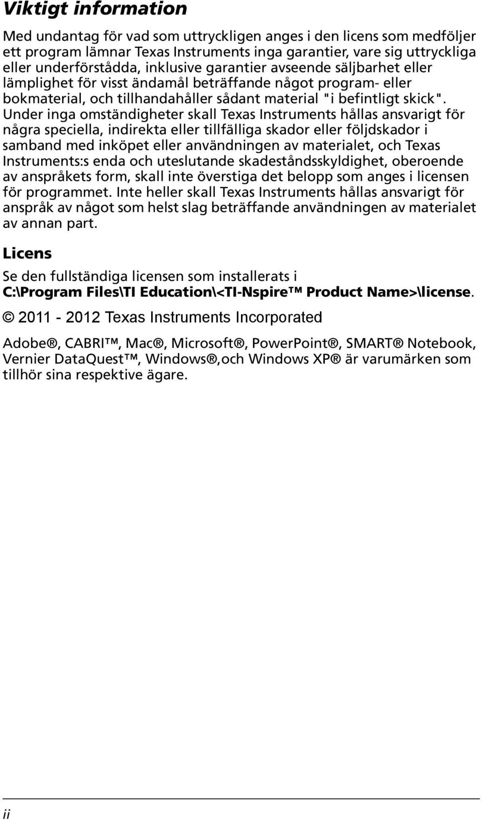 Under inga omständigheter skall Texas Instruments hållas ansvarigt för några speciella, indirekta eller tillfälliga skador eller följdskador i samband med inköpet eller användningen av materialet,