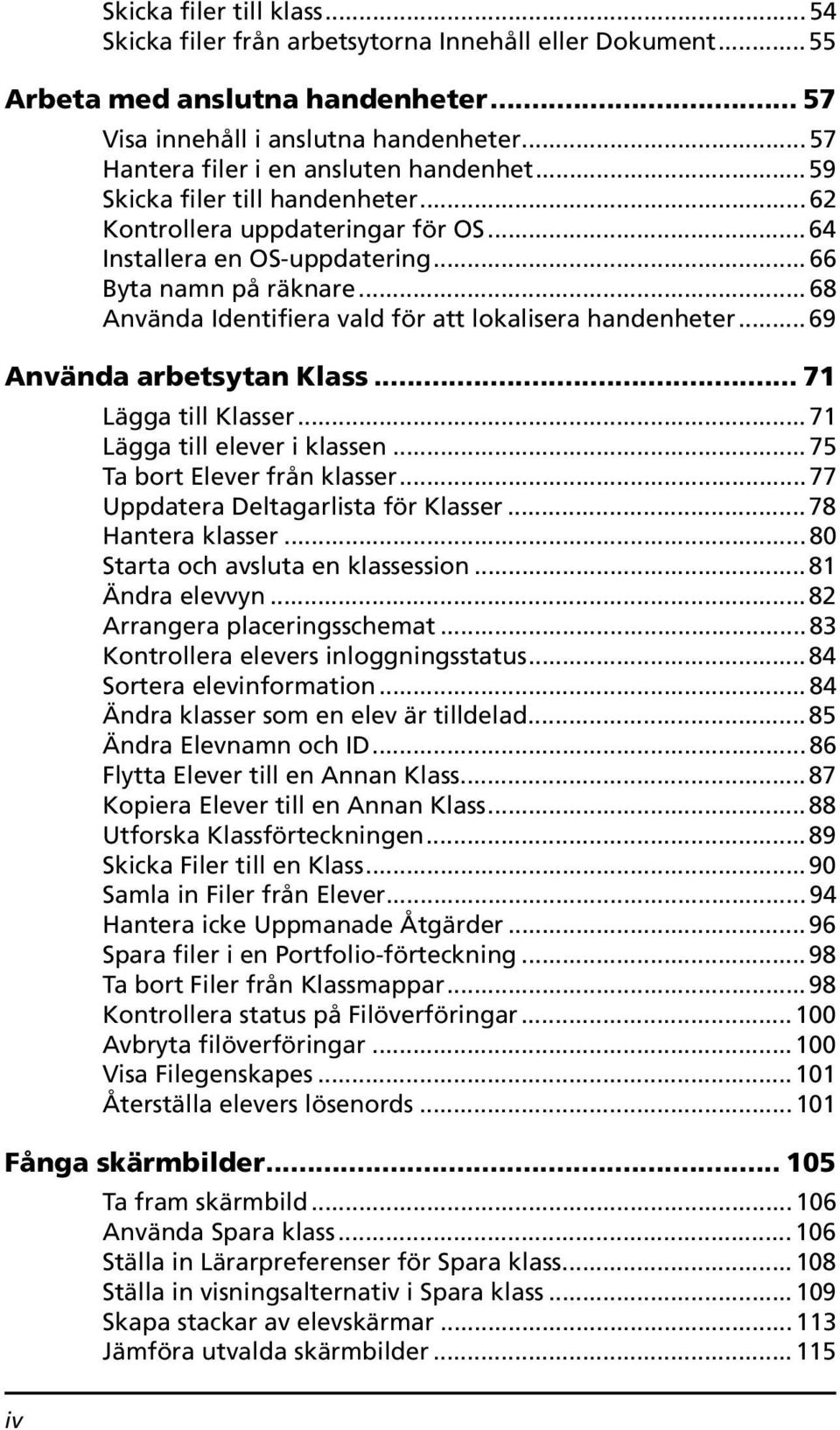 .. 68 Använda Identifiera vald för att lokalisera handenheter... 69 Använda arbetsytan Klass... 71 Lägga till Klasser... 71 Lägga till elever i klassen... 75 Ta bort Elever från klasser.