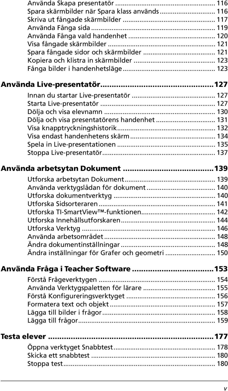 ..127 Innan du startar Live-presentatör... 127 Starta Live-presentatör... 127 Dölja och visa elevnamn... 130 Dölja och visa presentatörens handenhet... 131 Visa knapptryckningshistorik.