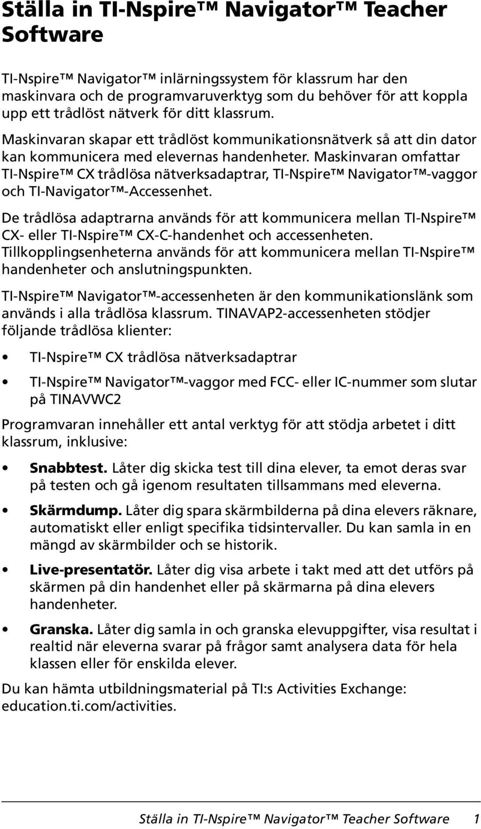 Maskinvaran omfattar TI-Nspire CX trådlösa nätverksadaptrar, TI-Nspire Navigator -vaggor och TI-Navigator -Accessenhet.