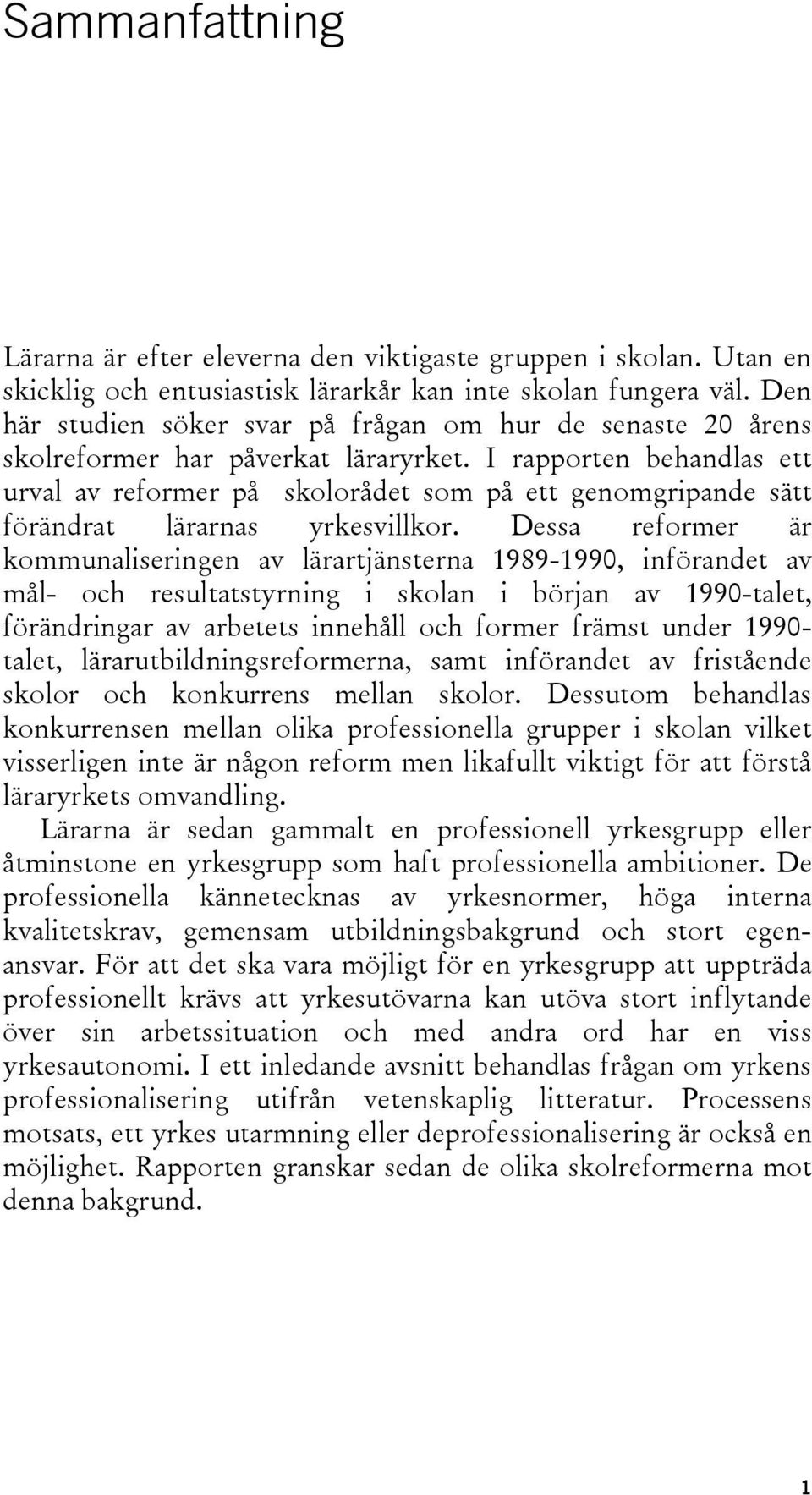 I rapporten behandlas ett urval av reformer på skolorådet som på ett genomgripande sätt förändrat lärarnas yrkesvillkor.