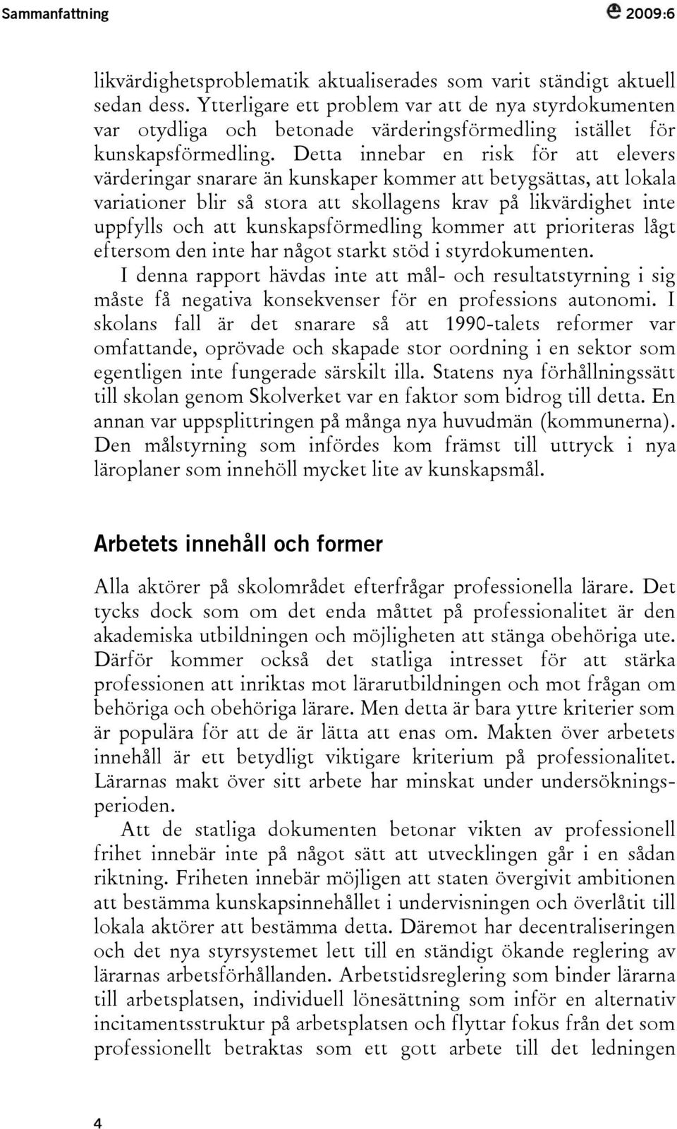 Detta innebar en risk för att elevers värderingar snarare än kunskaper kommer att betygsättas, att lokala variationer blir så stora att skollagens krav på likvärdighet inte uppfylls och att