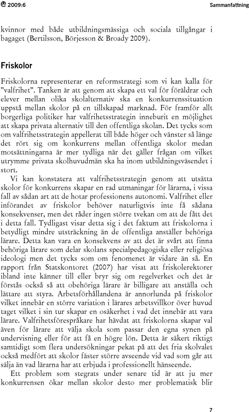 Tanken är att genom att skapa ett val för föräldrar och elever mellan olika skolalternativ ska en konkurrenssituation uppstå mellan skolor på en tillskapad marknad.