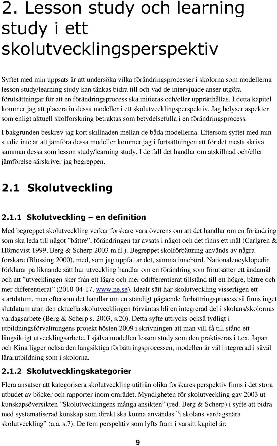 I detta kapitel kommer jag att placera in dessa modeller i ett skolutvecklingsperspektiv. Jag belyser aspekter som enligt aktuell skolforskning betraktas som betydelsefulla i en förändringsprocess.