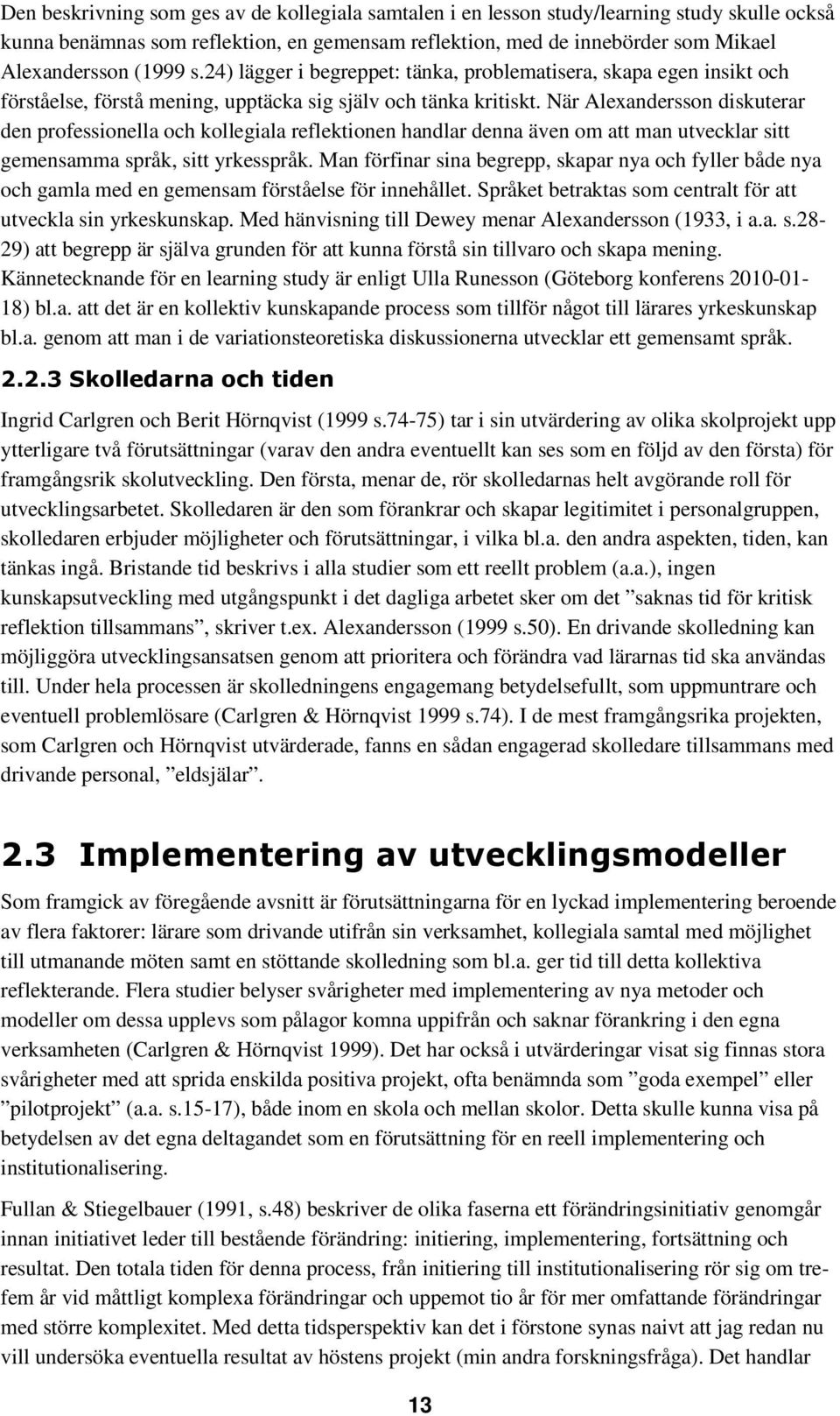 När Alexandersson diskuterar den professionella och kollegiala reflektionen handlar denna även om att man utvecklar sitt gemensamma språk, sitt yrkesspråk.