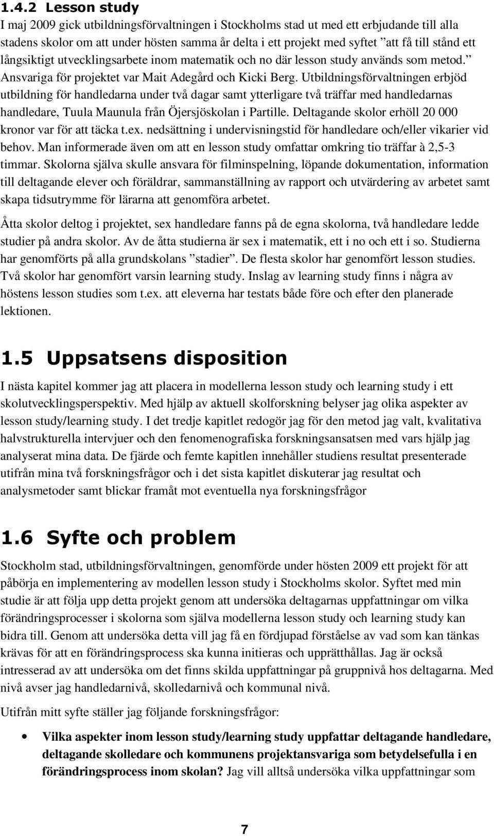 Utbildningsförvaltningen erbjöd utbildning för handledarna under två dagar samt ytterligare två träffar med handledarnas handledare, Tuula Maunula från Öjersjöskolan i Partille.