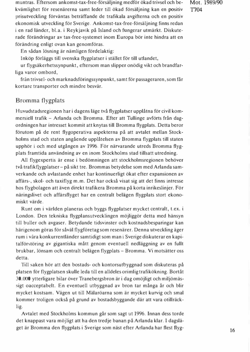 och en positiv ekonomisk utveckling för Sverige. Ankomst-tax-free-försäljning finns redan i en rad länder, bl.a. i Reykjavik på Island och fungerar utmärkt.