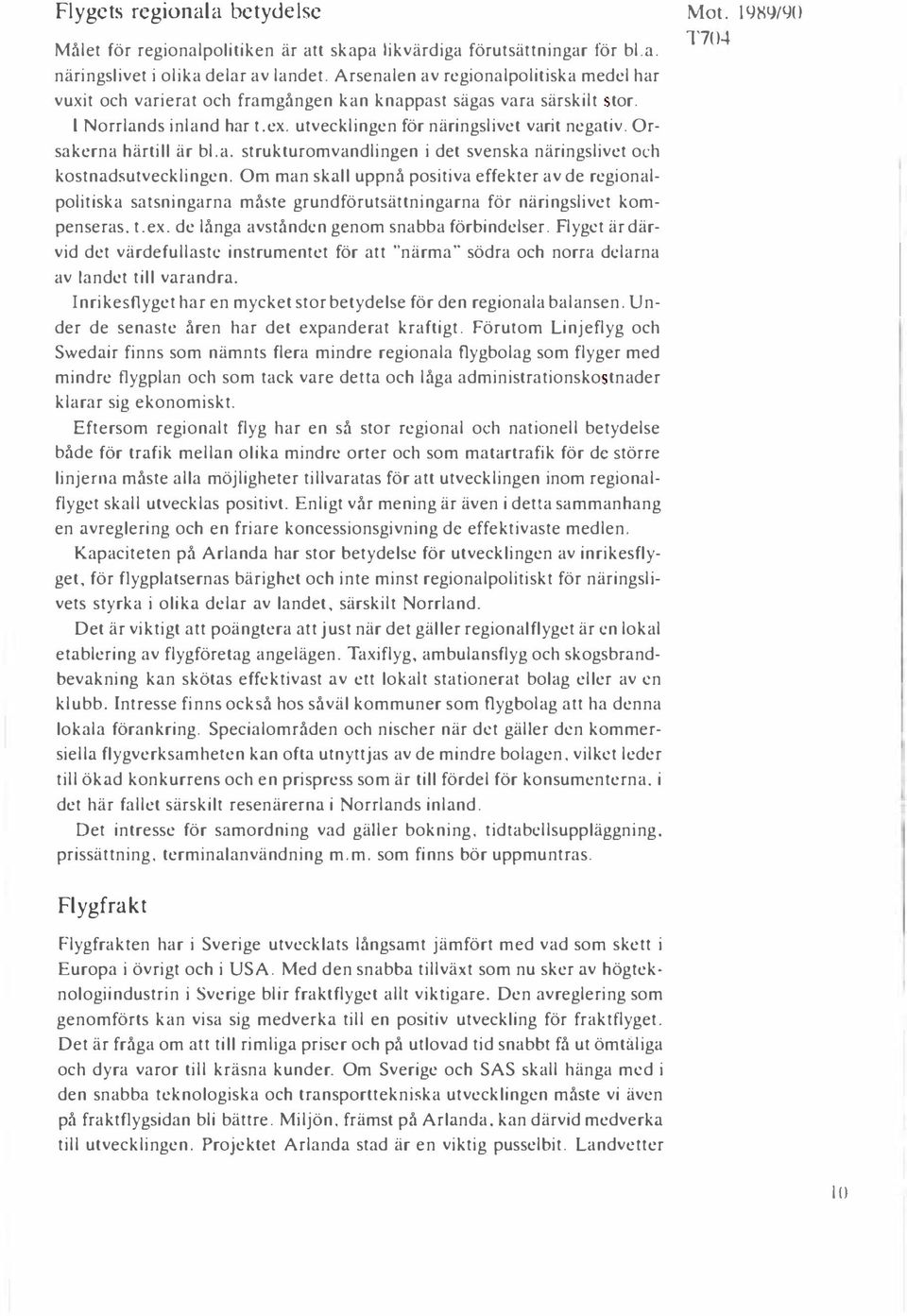 Orsakerna härtill är bl.a. strukturomvandlingen i det svenska näringslivet och kostnadsutvecklingen.