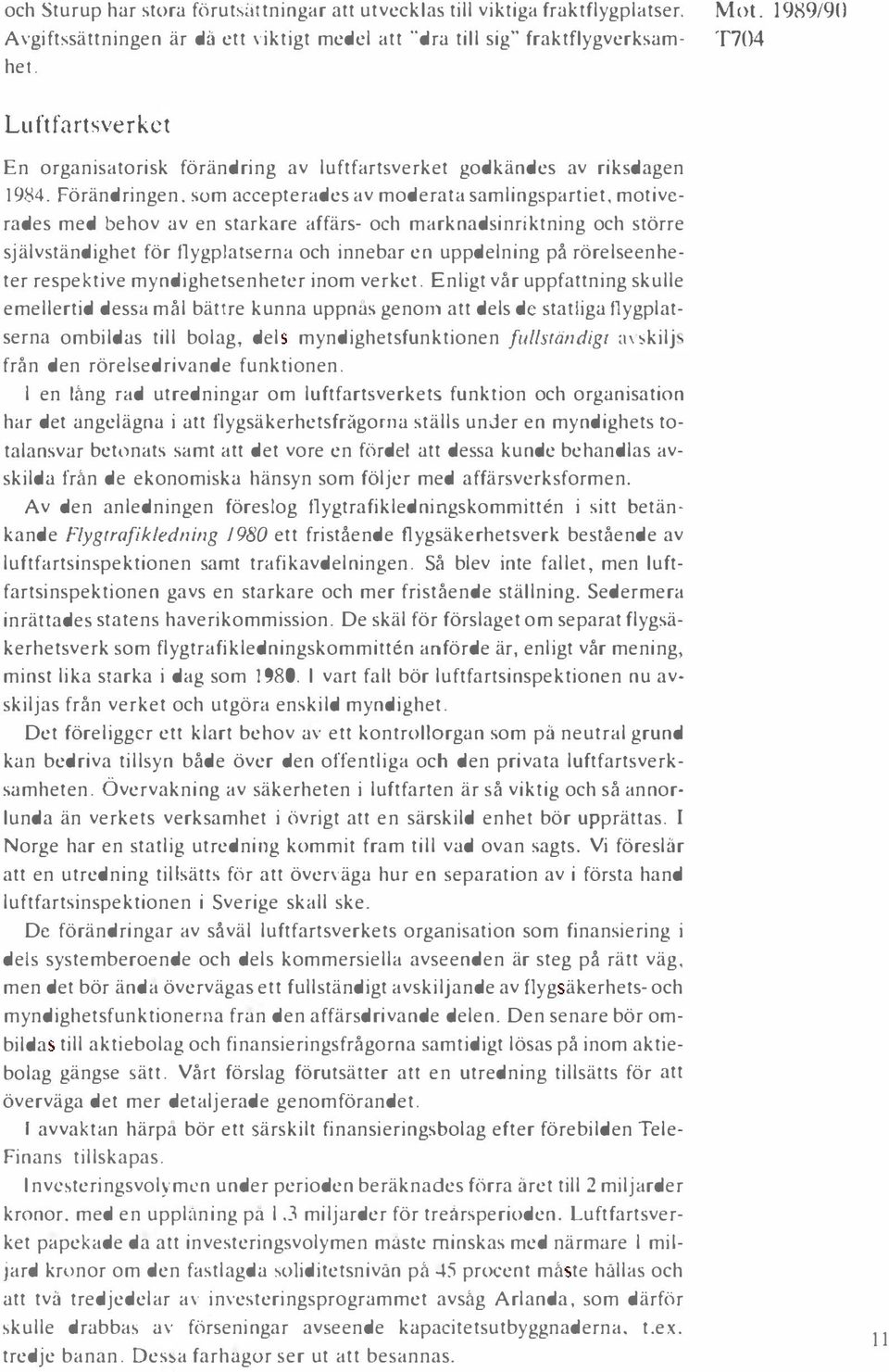 Förändringen, sum accepterades av moderata samlingspartiet, motivcrades med behov av en starkare affärs- och marknadsinriktning och större självständighet för flygplatserna och innebar en uppdelning