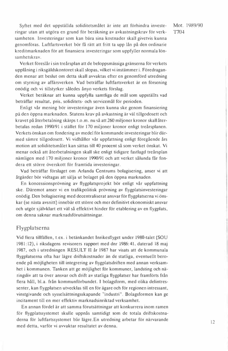 Luftfartsverket bör få rätt att fritt ta upp lån på den ordinarie kreditmarknaden för att finansiera investeringar som uppfyller normala lönsamhetskrav.