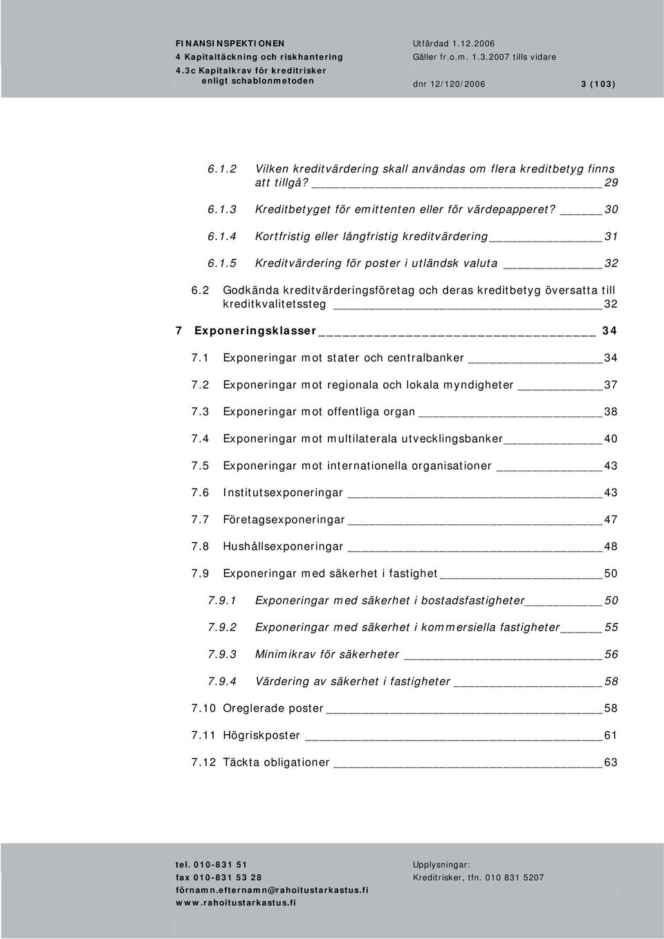 2 Godkända kreditvärderingsföretag och deras kreditbetyg översatta till kreditkvalitetssteg 32 7 Exponeringsklasser 34 7.1 Exponeringar mot stater och centralbanker 34 7.