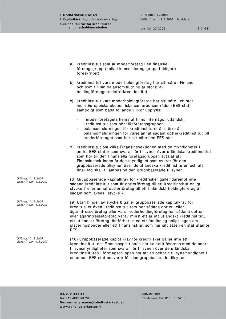 c) kreditinstitut vars moderholdingföretag har sitt säte i en stat inom Europeiska ekonomiska samarbetsområdet (EES-stat) samtidigt som båda följande villkor uppfylls: i moderföretagets hemstat finns