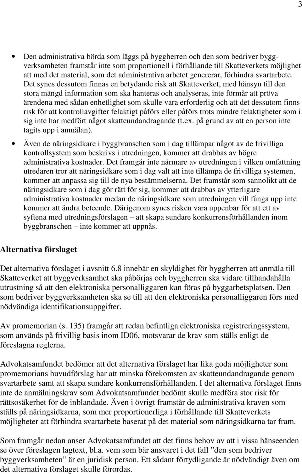 Det synes dessutom finnas en betydande risk att Skatteverket, med hänsyn till den stora mängd information som ska hanteras och analyseras, inte förmår att pröva ärendena med sådan enhetlighet som