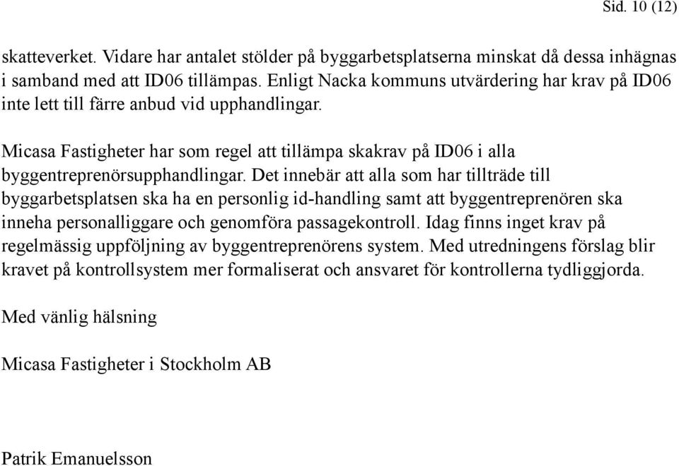 Det innebär att alla som har tillträde till byggarbetsplatsen ska ha en personlig id-handling samt att byggentreprenören ska inneha personalliggare och genomföra passagekontroll.