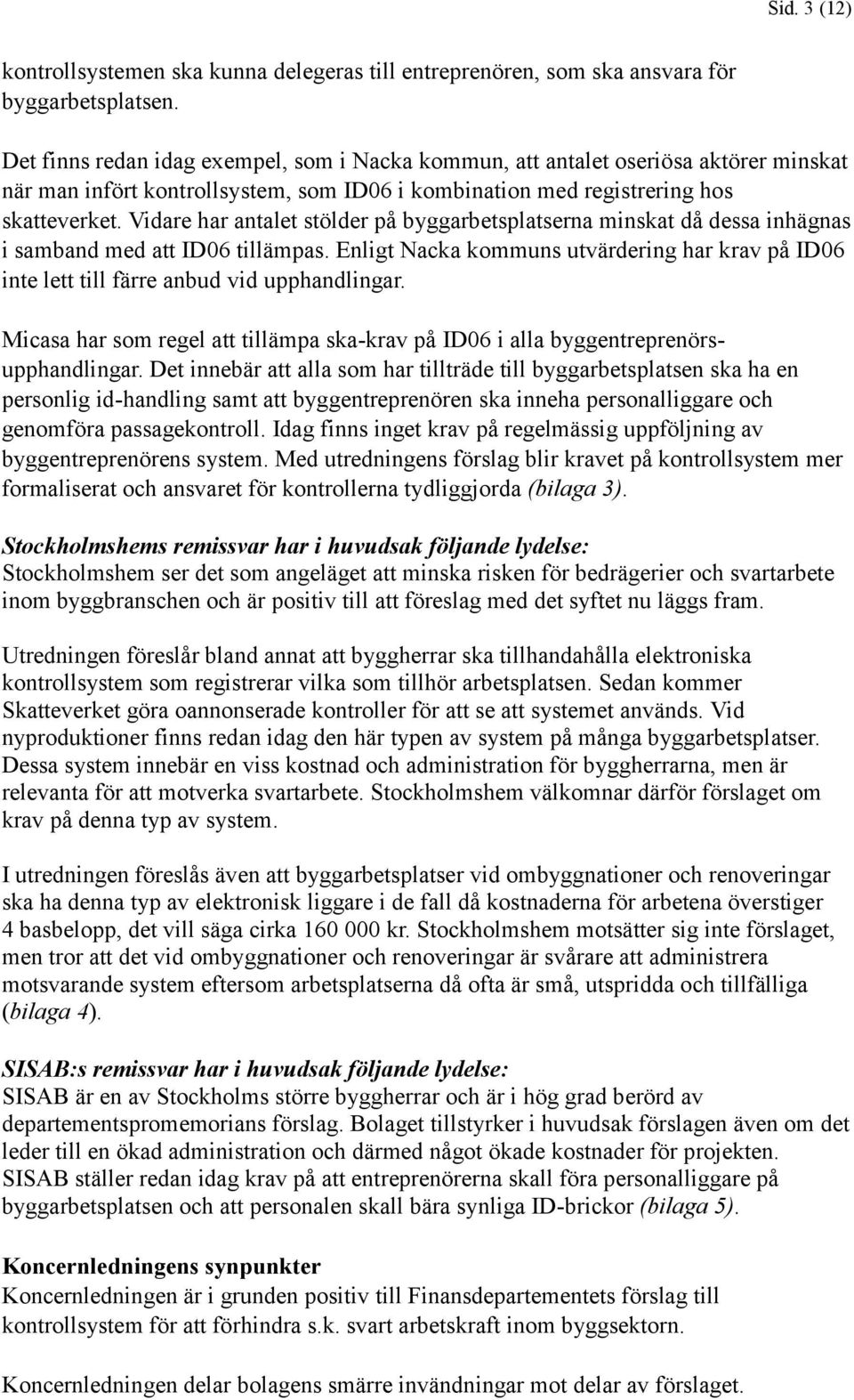 Vidare har antalet stölder på byggarbetsplatserna minskat då dessa inhägnas i samband med att ID06 tillämpas.