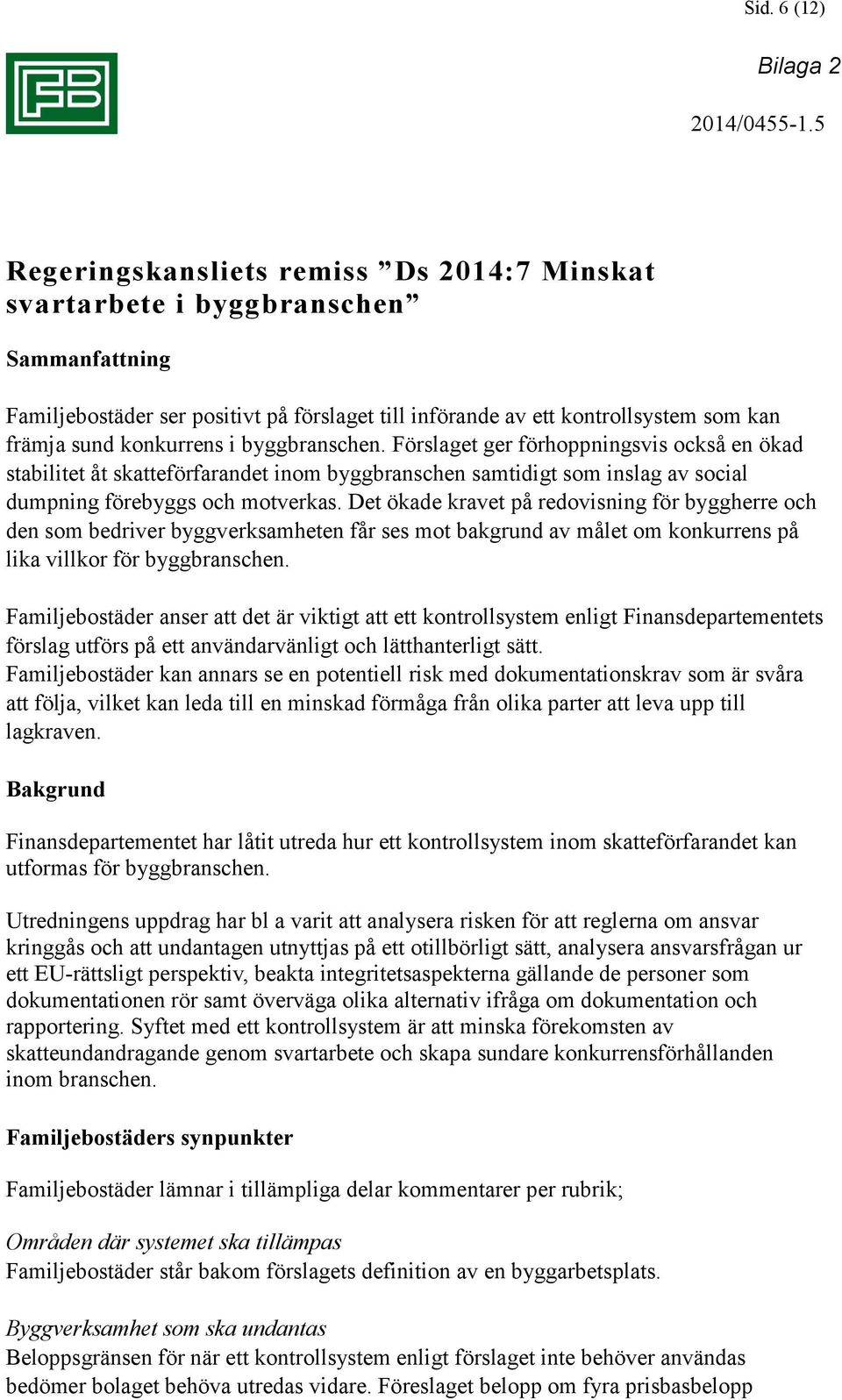 i byggbranschen. Förslaget ger förhoppningsvis också en ökad stabilitet åt skatteförfarandet inom byggbranschen samtidigt som inslag av social dumpning förebyggs och motverkas.