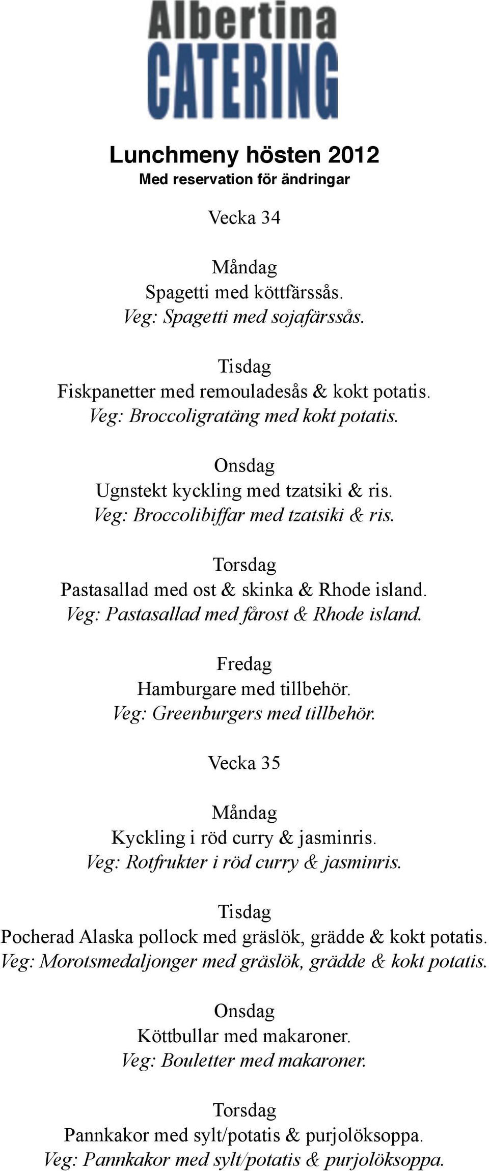 Veg: Greenburgers med tillbehör. Vecka 35 Kyckling i röd curry & jasminris. Veg: Rotfrukter i röd curry & jasminris. Pocherad Alaska pollock med gräslök, grädde & kokt potatis.