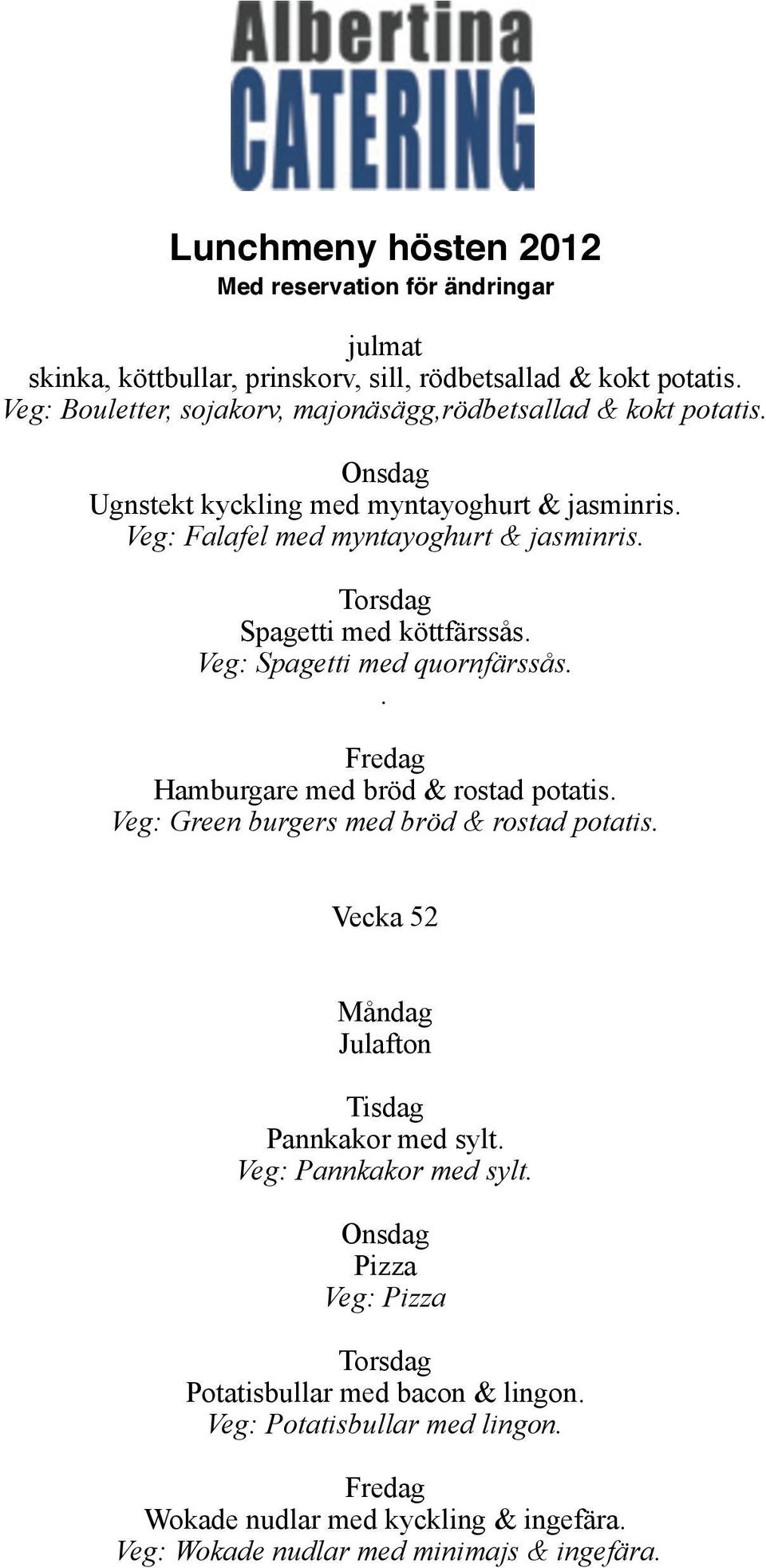 . Hamburgare med bröd & rostad potatis. Veg: Green burgers med bröd & rostad potatis. Vecka 52 Julafton Pannkakor med sylt.