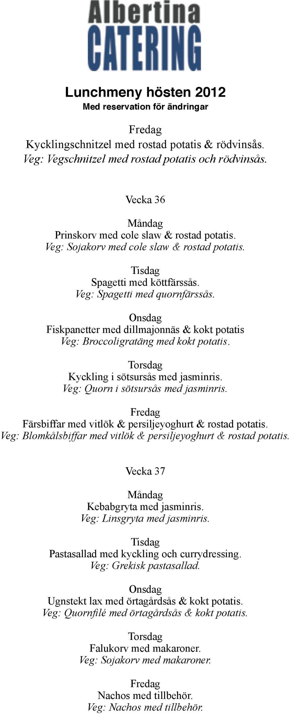 Färsbiffar med vitlök & persiljeyoghurt & rostad potatis. Veg: Blomkålsbiffar med vitlök & persiljeyoghurt & rostad potatis. Vecka 37 Kebabgryta med jasminris. Veg: Linsgryta med jasminris.