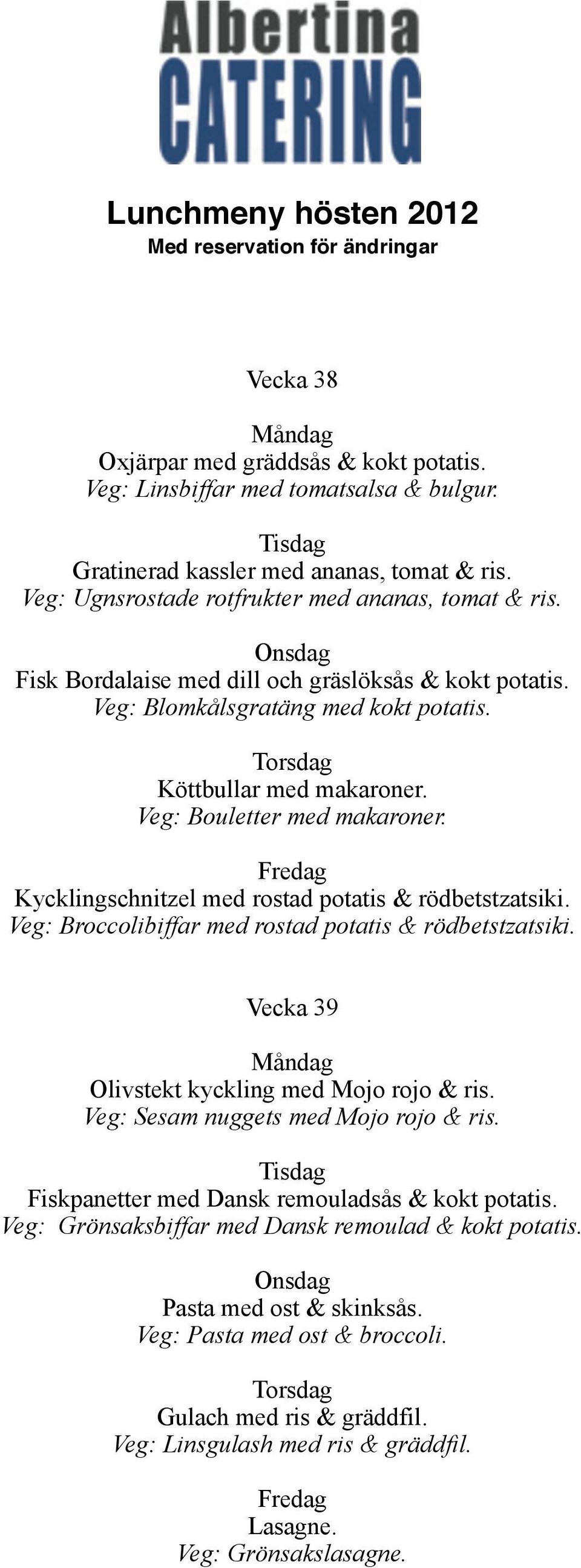 Kycklingschnitzel med rostad potatis & rödbetstzatsiki. Veg: Broccolibiffar med rostad potatis & rödbetstzatsiki. Vecka 39 Olivstekt kyckling med Mojo rojo & ris.