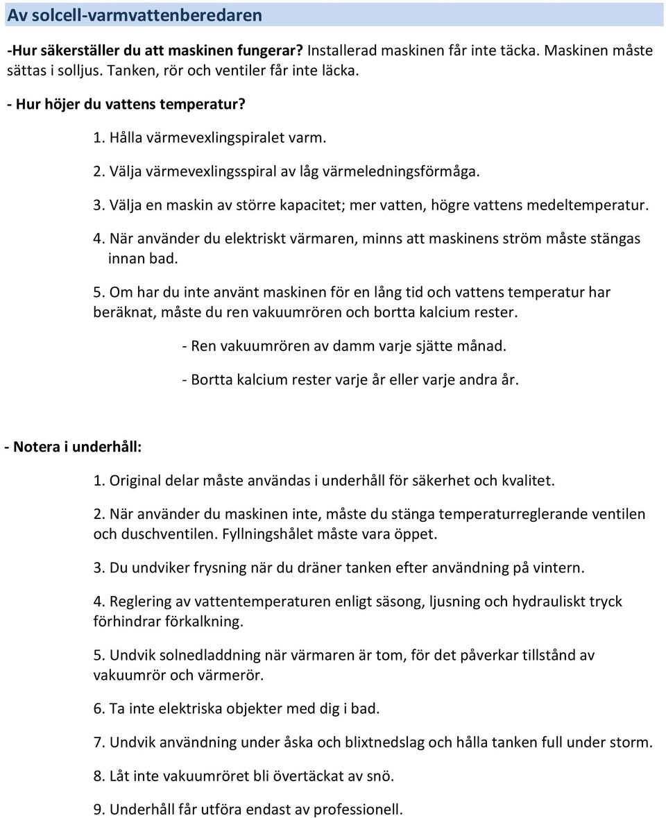 Välja en maskin av större kapacitet; mer vatten, högre vattens medeltemperatur. 4. När använder du elektriskt värmaren, minns att maskinens ström måste stängas innan bad. 5.